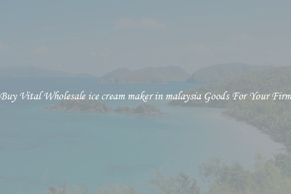 Buy Vital Wholesale ice cream maker in malaysia Goods For Your Firm