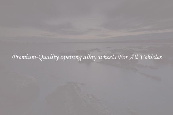 Premium-Quality opening alloy wheels For All Vehicles