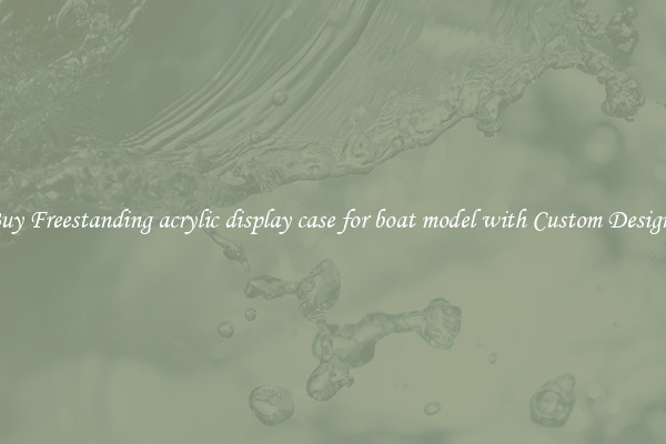 Buy Freestanding acrylic display case for boat model with Custom Designs