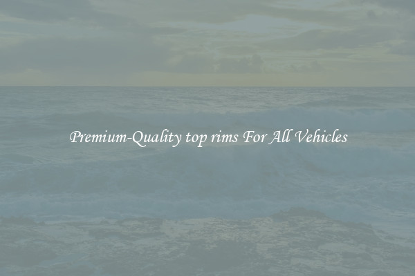 Premium-Quality top rims For All Vehicles