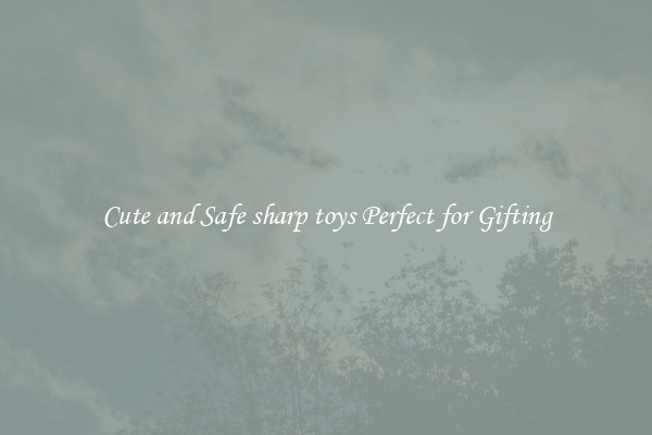 Cute and Safe sharp toys Perfect for Gifting