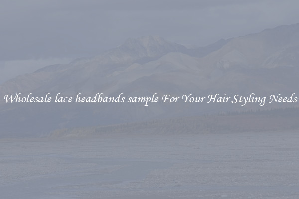 Wholesale lace headbands sample For Your Hair Styling Needs