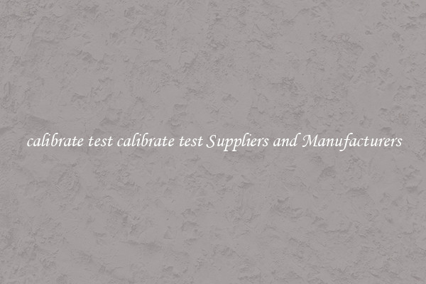 calibrate test calibrate test Suppliers and Manufacturers