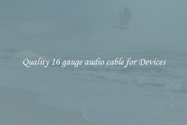 Quality 16 gauge audio cable for Devices