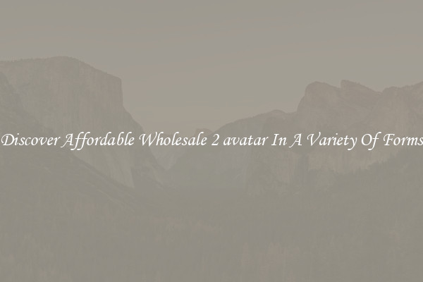 Discover Affordable Wholesale 2 avatar In A Variety Of Forms