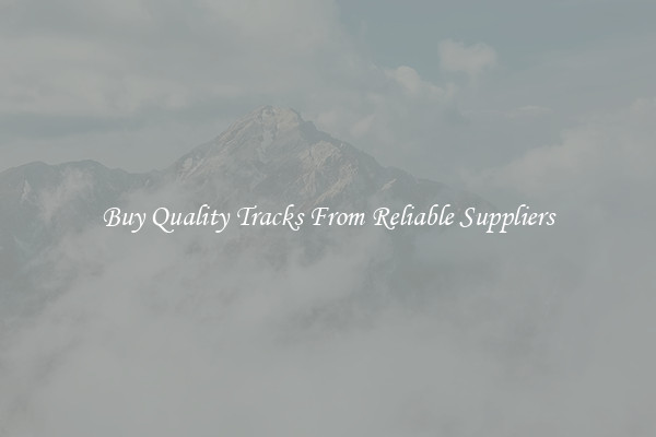Buy Quality Tracks From Reliable Suppliers