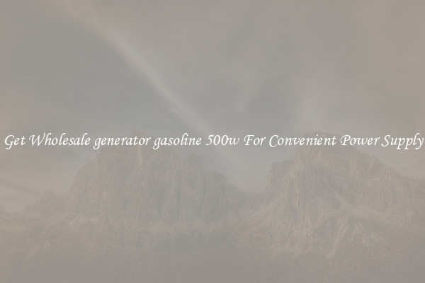 Get Wholesale generator gasoline 500w For Convenient Power Supply