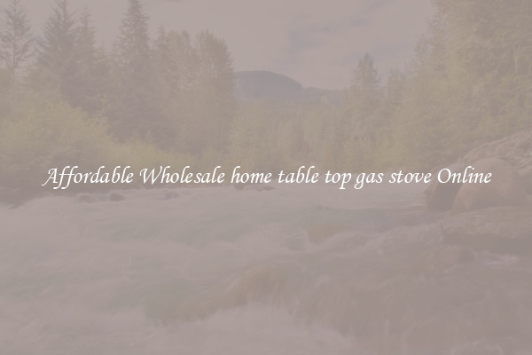 Affordable Wholesale home table top gas stove Online