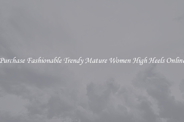 Purchase Fashionable Trendy Mature Women High Heels Online