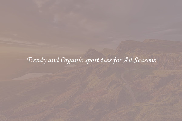 Trendy and Organic sport tees for All Seasons