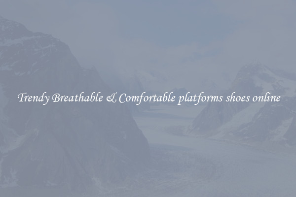 Trendy Breathable & Comfortable platforms shoes online