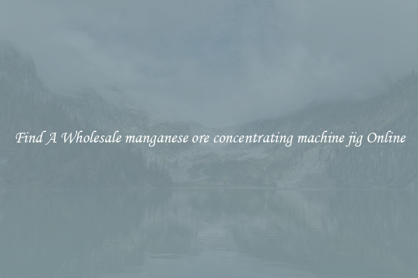 Find A Wholesale manganese ore concentrating machine jig Online