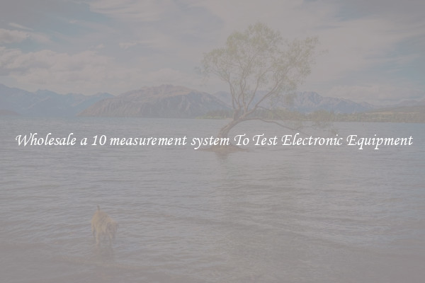 Wholesale a 10 measurement system To Test Electronic Equipment