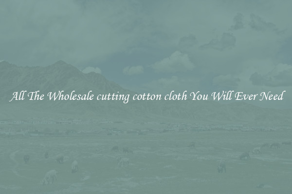 All The Wholesale cutting cotton cloth You Will Ever Need