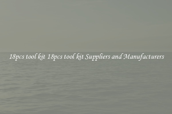 18pcs tool kit 18pcs tool kit Suppliers and Manufacturers