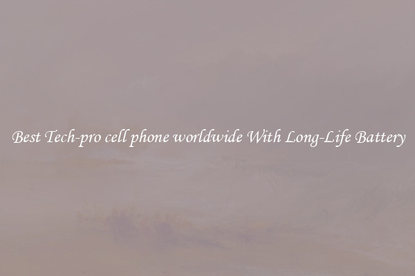 Best Tech-pro cell phone worldwide With Long-Life Battery