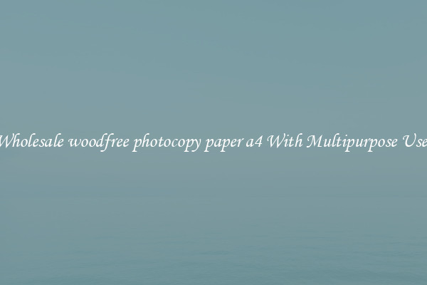 Wholesale woodfree photocopy paper a4 With Multipurpose Uses