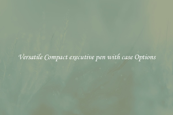 Versatile Compact executive pen with case Options