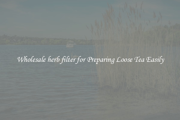 Wholesale herb filter for Preparing Loose Tea Easily