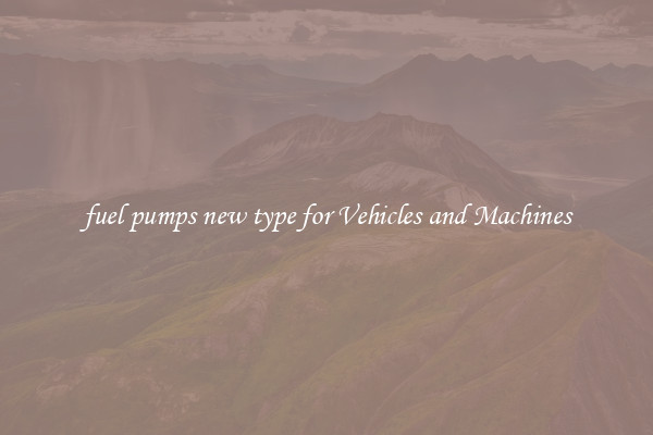 fuel pumps new type for Vehicles and Machines