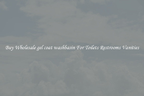 Buy Wholesale gel coat washbasin For Toilets Restrooms Vanities