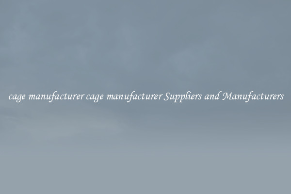 cage manufacturer cage manufacturer Suppliers and Manufacturers