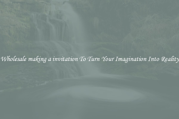 Wholesale making a invitation To Turn Your Imagination Into Reality