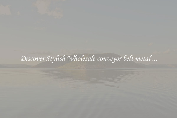 Discover Stylish Wholesale conveyor belt metal ...