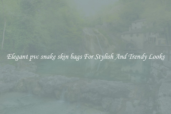 Elegant pvc snake skin bags For Stylish And Trendy Looks