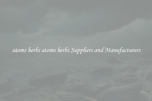 atoms herbs atoms herbs Suppliers and Manufacturers