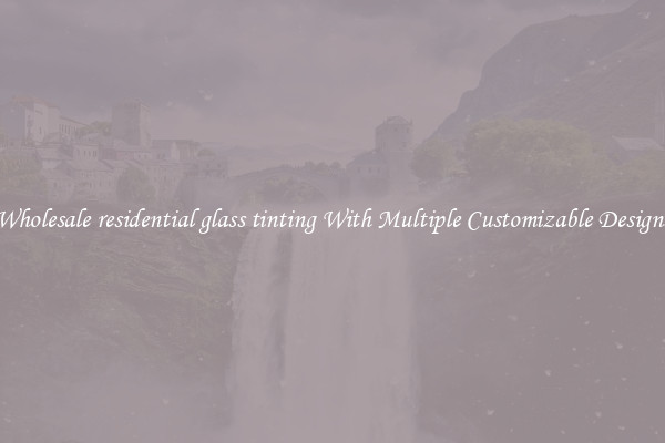 Wholesale residential glass tinting With Multiple Customizable Designs