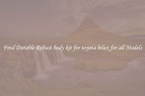 Find Durable Robust body kit for toyota hilux for all Models