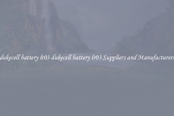 dukecell battery lr03 dukecell battery lr03 Suppliers and Manufacturers