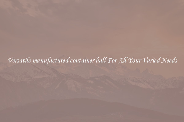Versatile manufactured container hall For All Your Varied Needs