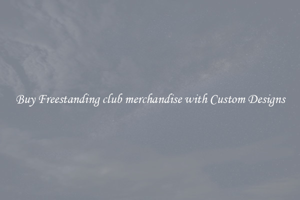 Buy Freestanding club merchandise with Custom Designs