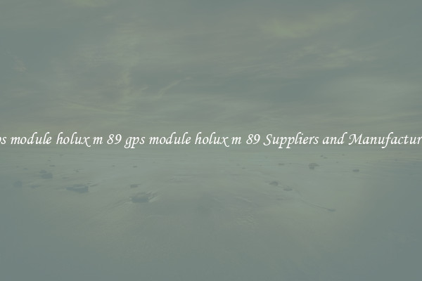 gps module holux m 89 gps module holux m 89 Suppliers and Manufacturers