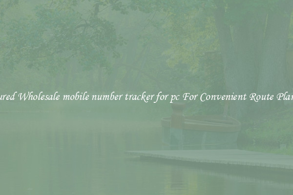 Featured Wholesale mobile number tracker for pc For Convenient Route Planning 