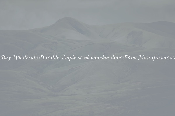 Buy Wholesale Durable simple steel wooden door From Manufacturers