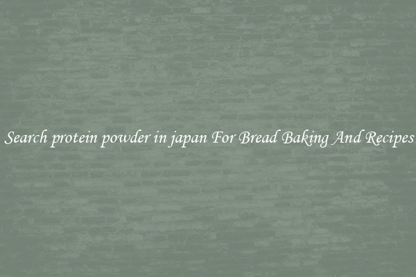 Search protein powder in japan For Bread Baking And Recipes