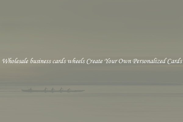 Wholesale business cards wheels Create Your Own Personalized Cards