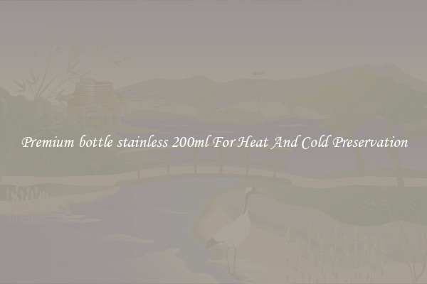 Premium bottle stainless 200ml For Heat And Cold Preservation