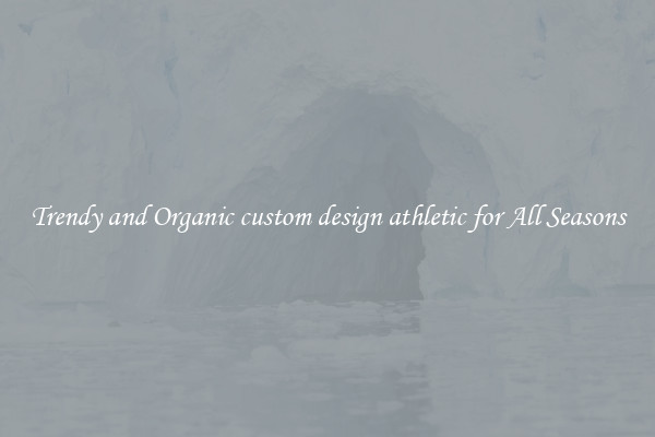 Trendy and Organic custom design athletic for All Seasons
